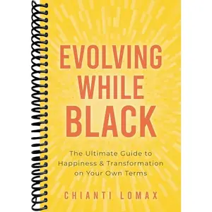 Evolving While Black: The Ultimate Guide to Happiness and Transformation on Your Own Terms