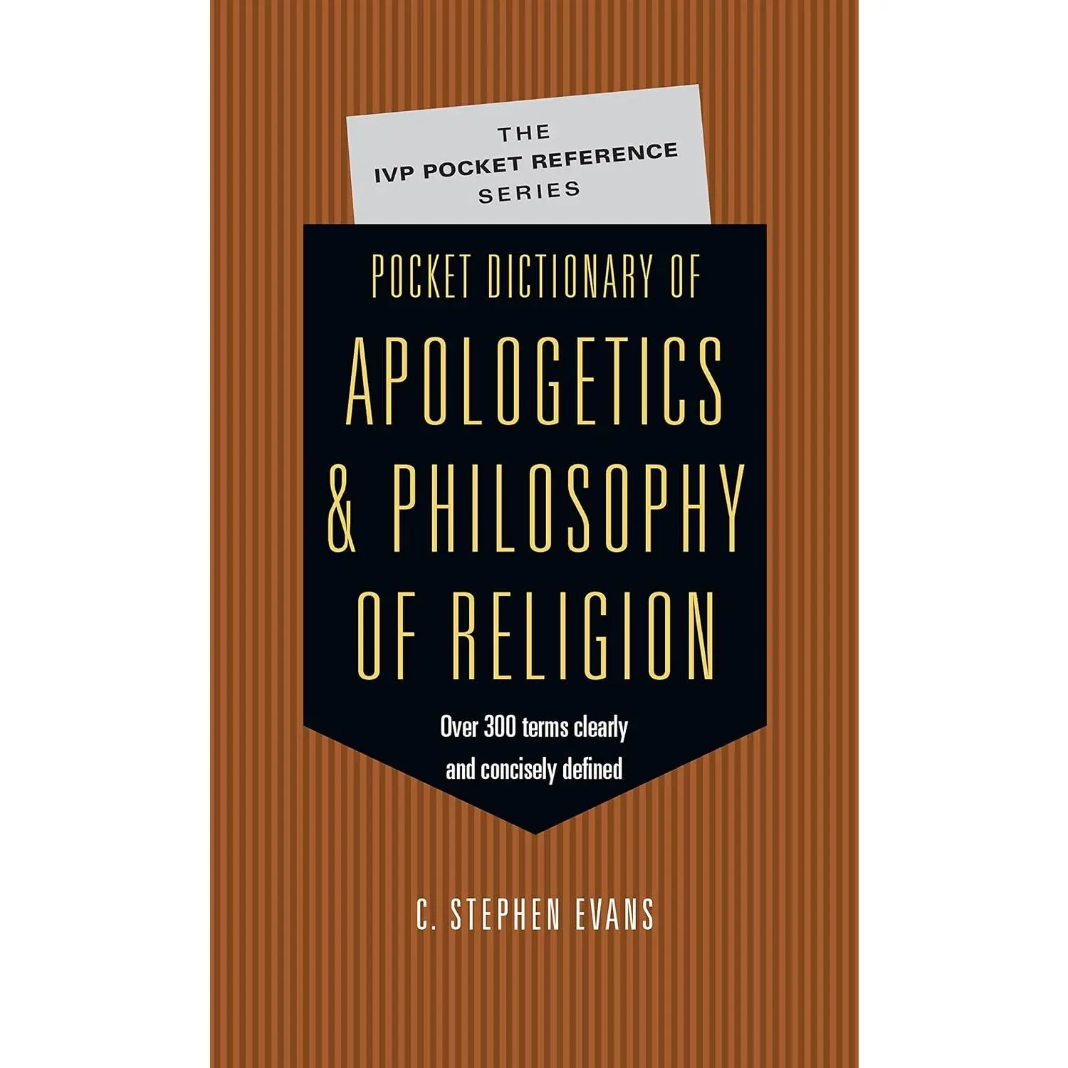 Pocket Dictionary of Apologetics & Philosophy of Religion: 300 Terms Thinkers Clearly Concisely Defined (The IVP Pocket Reference Series)
