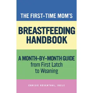 USED-The First-Time Mom's Breastfeeding Handbook: A Step-By-Step Guide from First Latch to Weaning by Rosenthal, Chrisie (Paperback)