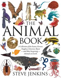 The Animal Book: A Collection of the Fastest, Fiercest, Toughest, Cleverest, Shyest—and Most Surprising—Animals on Earth by Steve Jenkins||Steve Jenkins [Hardback Book]
