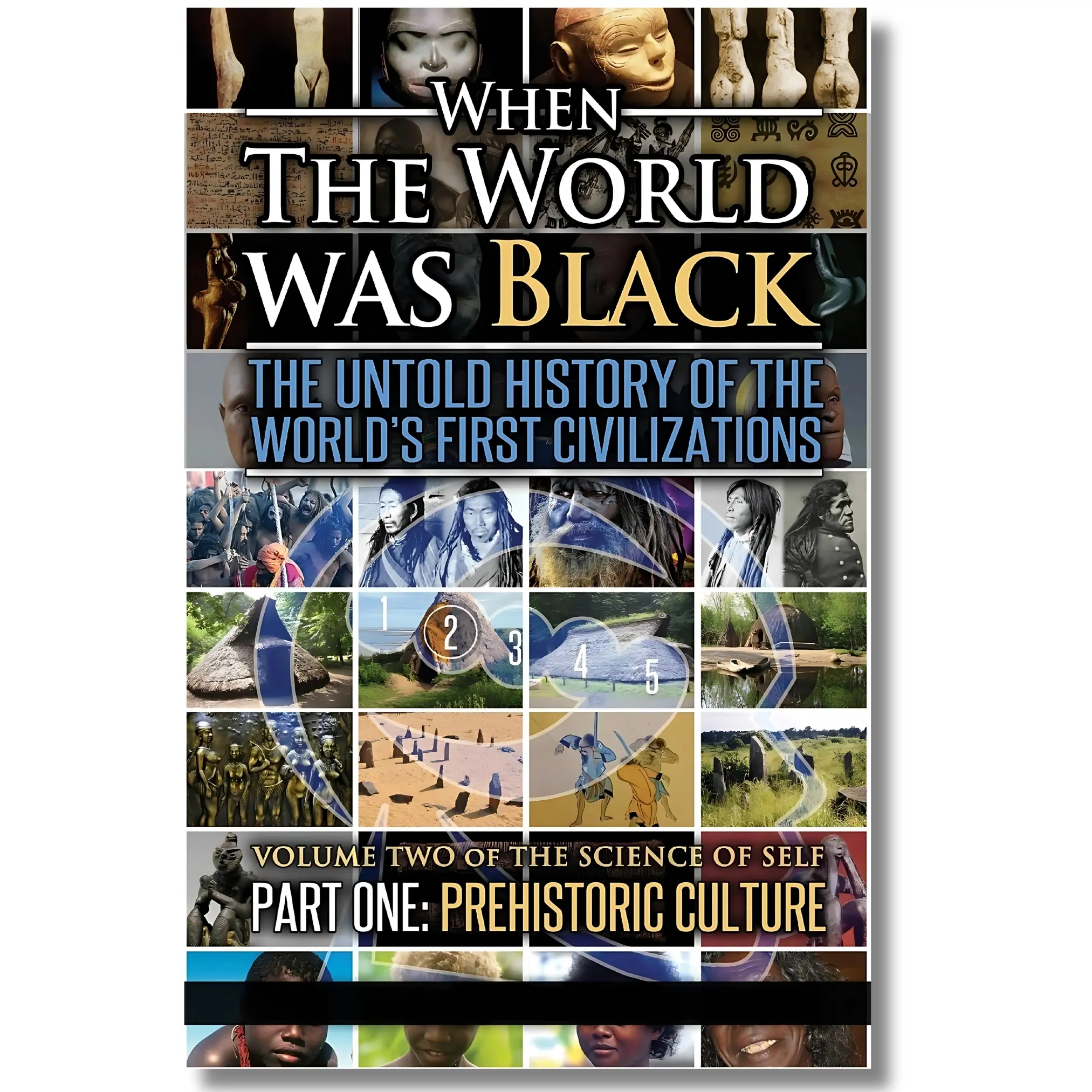 When The World Was Black: The Untold History of the World's First Civilizations, Part One: Prehistoric Cultures,rediscovering prehistoric