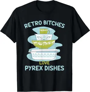 Retro Bitches Love Pyrex Dishes T-Shirt