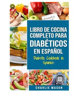 LIBRO DE COCINA COMPLETO PARA DIABÉTICOS En Español / Diabetic Cookbook in Spanish (Spanish Edition)
