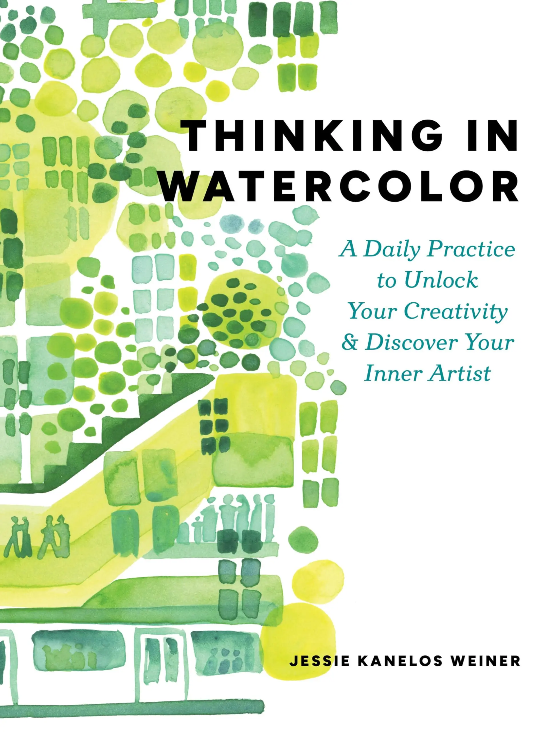 Thinking in Watercolor: A Daily Practice to Unlock Your Creativity & Discover Your Inner Artist -- Jessie Kanelos Weiner - Paperback