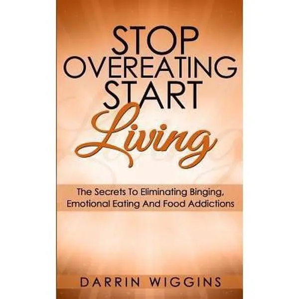 USED-Stop Overeating Start Living: The Secrets To Eliminating Binging, Emotional Eating And Food Addictions by Wiggins, Darrin (Paperback)