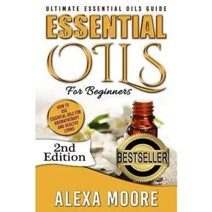 USED-Essential Oils: Ultimate Essential Oils Guide and 89 Powerful Essential Oils Recipes! - How to Use Essential Oils for Aromatherapy and by Moore, Alexa (Paperback)