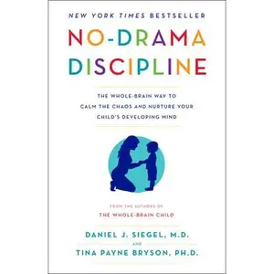 No-Drama Discipline: The Whole-Brain Way to Calm the Chaos and Nurture Your Child's Developing Mind -- Daniel J. Siegel, Paperback
