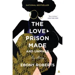 The Love Prison Made and Unmade: My Story by Ebony Roberts [Paperback Book]