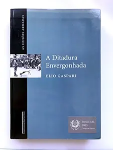 Ditadura Envergonhada (As Ilusões Armadas), A by Gaspari, Elio (Paperback) - Used