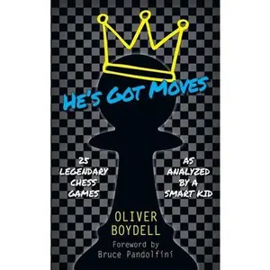 USED-He's Got Moves: 25 Legendary Chess Games (As Analyzed by a Smart Kid) by Boydell, Oliver (Hardcover)