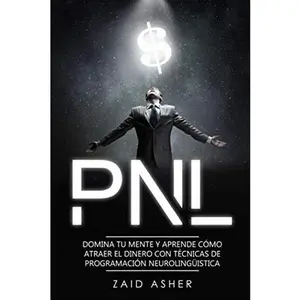 PNL: Domina tu mente y aprende como atraer el dinero con técnicas de Programación Neurolingüística (Spanish Edition)