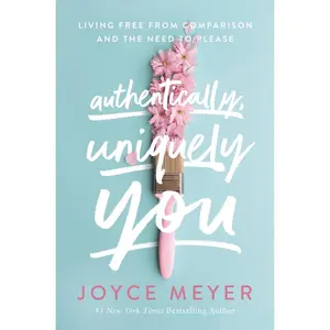 USED-Authentically, Uniquely You: Living Free from Comparison and the Need to Please by Meyer, Joyce (Paperback)