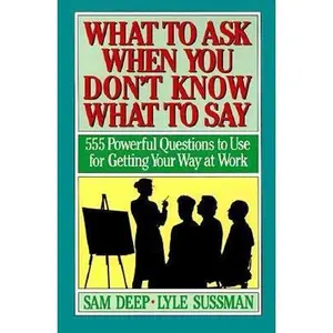 USED-What to Ask When You Don't Know What to Say: 555 Powerful Questions to Use for Getting Your Way at Work by Samuel D. Deep (Paperback)