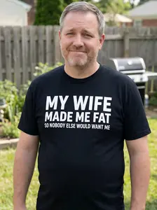 My Wife Made Me Fat So Nobody Else Would Want Me Funny Wife T-Shirt