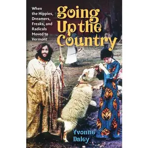 USED-Going Up the Country: When the Hippies, Dreamers, Freaks, and Radicals Moved to Vermont by Daley, Yvonne (Paperback)