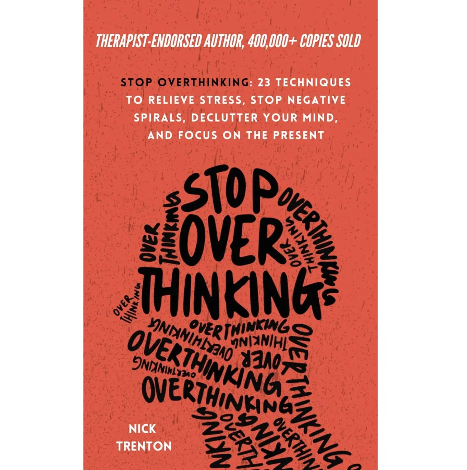 Stop Overthinking: 23 Techniques to Relieve Stress, Stop Negative Spirals, Declutter Your Mind, and Focus on the Present