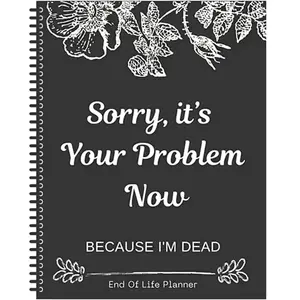 Sorry, It’s Your Problem Now, Because I'm Dead, End of Life Planner Organizer Notebook, Document Organizer End of Life Planning Workbook Plannerbook - 2Pack