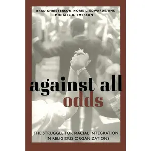 USED-Against All Odds: The Struggle for Racial Integration in Religious Organizations by Christerson, Brad (Paperback)