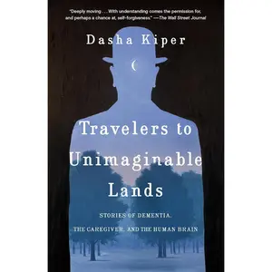 Travelers to Unimaginable Lands: Stories of Dementia, the Caregiver, and the Human Brain