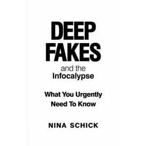 USED-Deep Fakes and the Infocalypse: What You Urgently Need To Know by Nina Schick (Paperback)