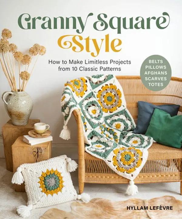 Granny Square Style: How to Make Limitless Projects from 10 Classic Patterns (Belts, Pillows, Afghans, Scarves, Totes) a Beginner's Guide to Crochet C -- Hyllam Lefèvre, Paperback