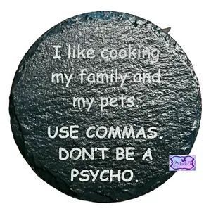 I Like Cooking My Family And My Pets. USE COMMAS DON’T BE A PSYCHO Round Slate Coaster