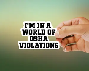 I’m In A World Of OSHA Violations Decal, Funny Sticker, Waterproof Decal for Car/Truck Windows, Water Bottles, Hard Hats, Tool Boxes, Laptops