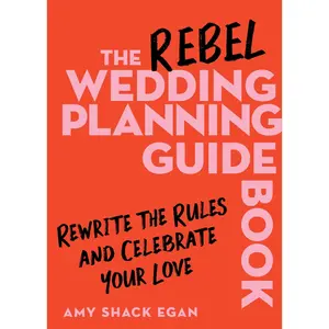 The Rebel Wedding Planning Guidebook: Rewrite the Rules and Celebrate Your Love by Amy Shack Egan [Hardback Book]