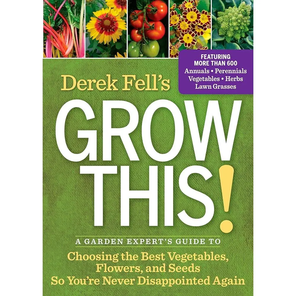 Derek Fell's Grow This!: Agriculture Expert's Guide to Selecting Top Vegetables (Including Tomato, Broccoli), Flowers and Avoiding Disappointing Seeds