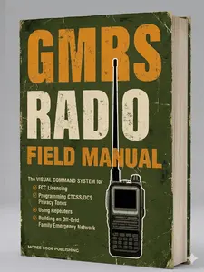 GMRS Radio Field Manual: The Visual Command System for FCC Licensing, Programming CTCSS/DCS Privacy Tones, Using Repeaters, and Building an Off-Grid Family Emergency Network