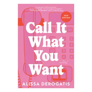 Call It What You Want: The viral novel by Alissa Derogatis