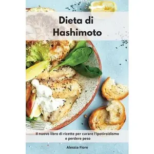 USED-Dieta di Hashimoto: Il nuovo libro di ricette per curare l'ipotiroidismo e perdere peso. Hashimoto Cookbook (Italian Edition) by Fiore, Alessia (Paperback)