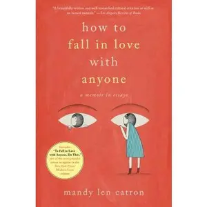 How to Fall in Love with Anyone: A Memoir in Essays -- Mandy Len Catron, Paperback