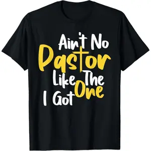 Funny Saying Ain't No Pastor Like The One I Got T-Shirt,100% cotton T-shirt