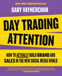 Day Trading Attention: How to Actually Build Brand and Sales in the New Social Media World -- Gary Vaynerchuk - Hardcover
