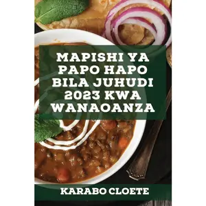 USED-Mapishi ya Papo hapo bila Juhudi 2023 kwa wanaoanza: Mapishi rahisi kwa familia yako by Cloete, Karabo (Paperback)