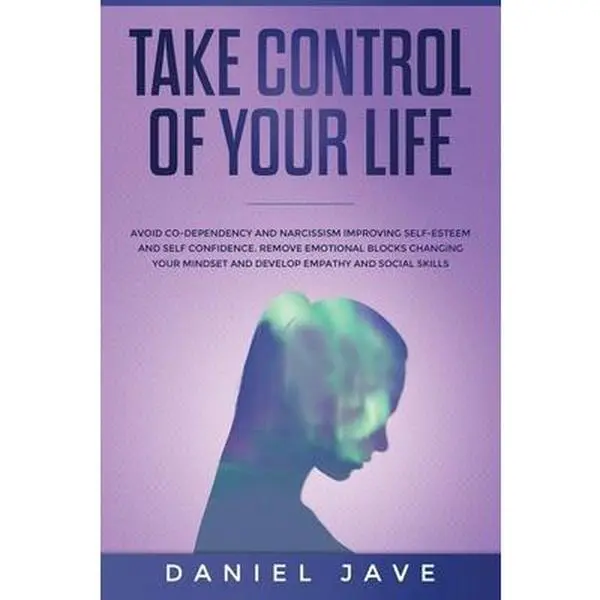 USED-Take Control of your Life: Avoid Co-Dependency and Narcissism Improving Self-Esteem and Self Confidence. Remove Emotional Blocks Changing your Mi by Jave, Daniel (Paperback)