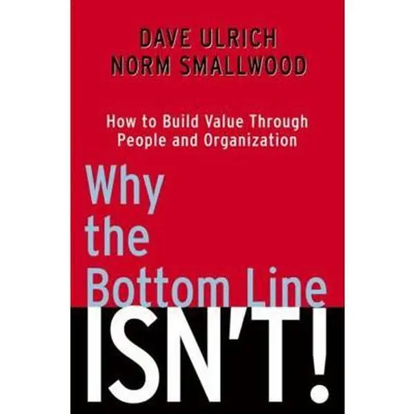 USED-Why the Bottom Line Isn't!: How to Build Value Through People and Organization by Dave Ulrich (Hardcover)