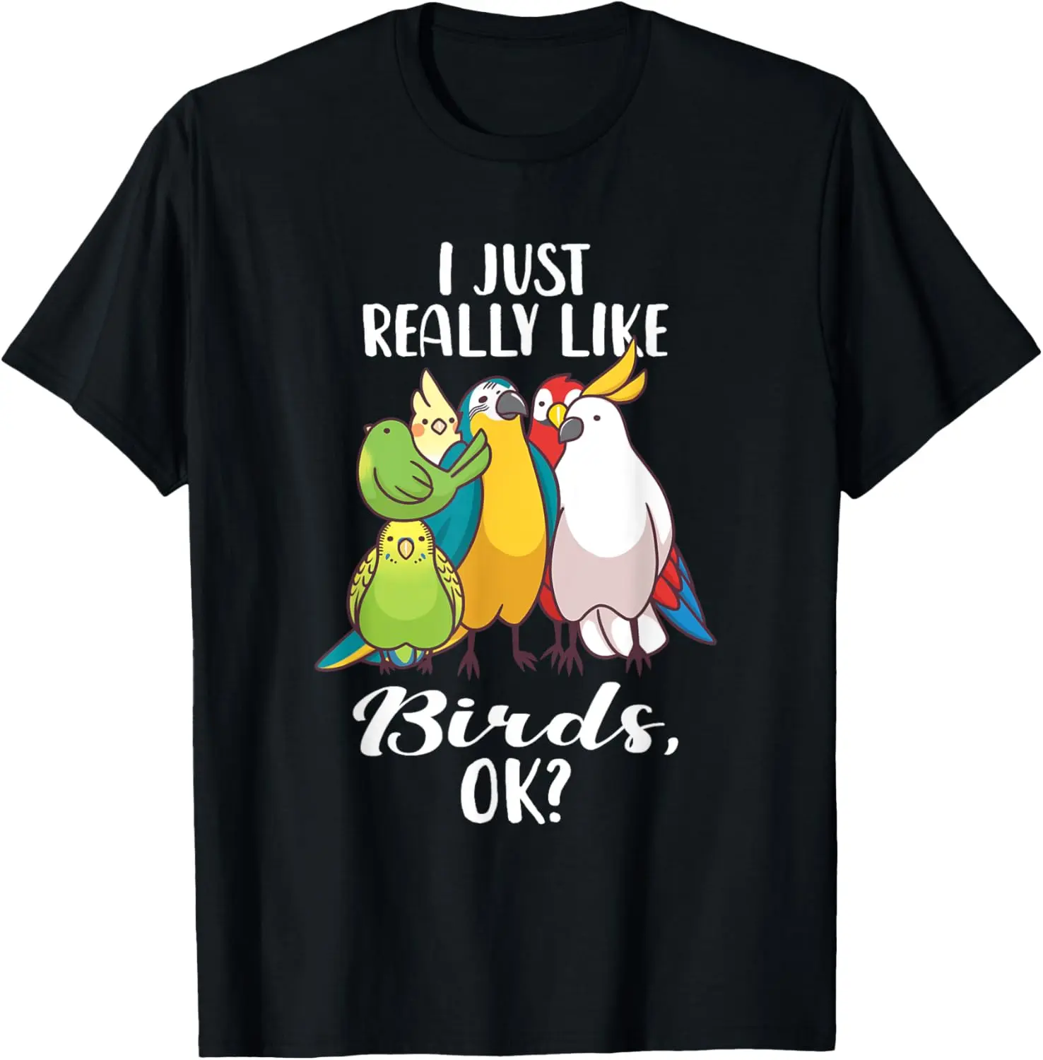 100% Cotton I Just Really Like Birds Parrot Cockatoo Budgerigar T Shirt T-Shirt