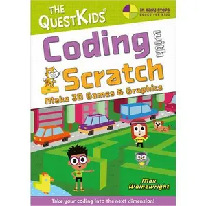 Coding with Scratch - Make 3D Games & Graphics: Take Your Coding Into the Next Dimension! -- Max Wainewright, Paperback