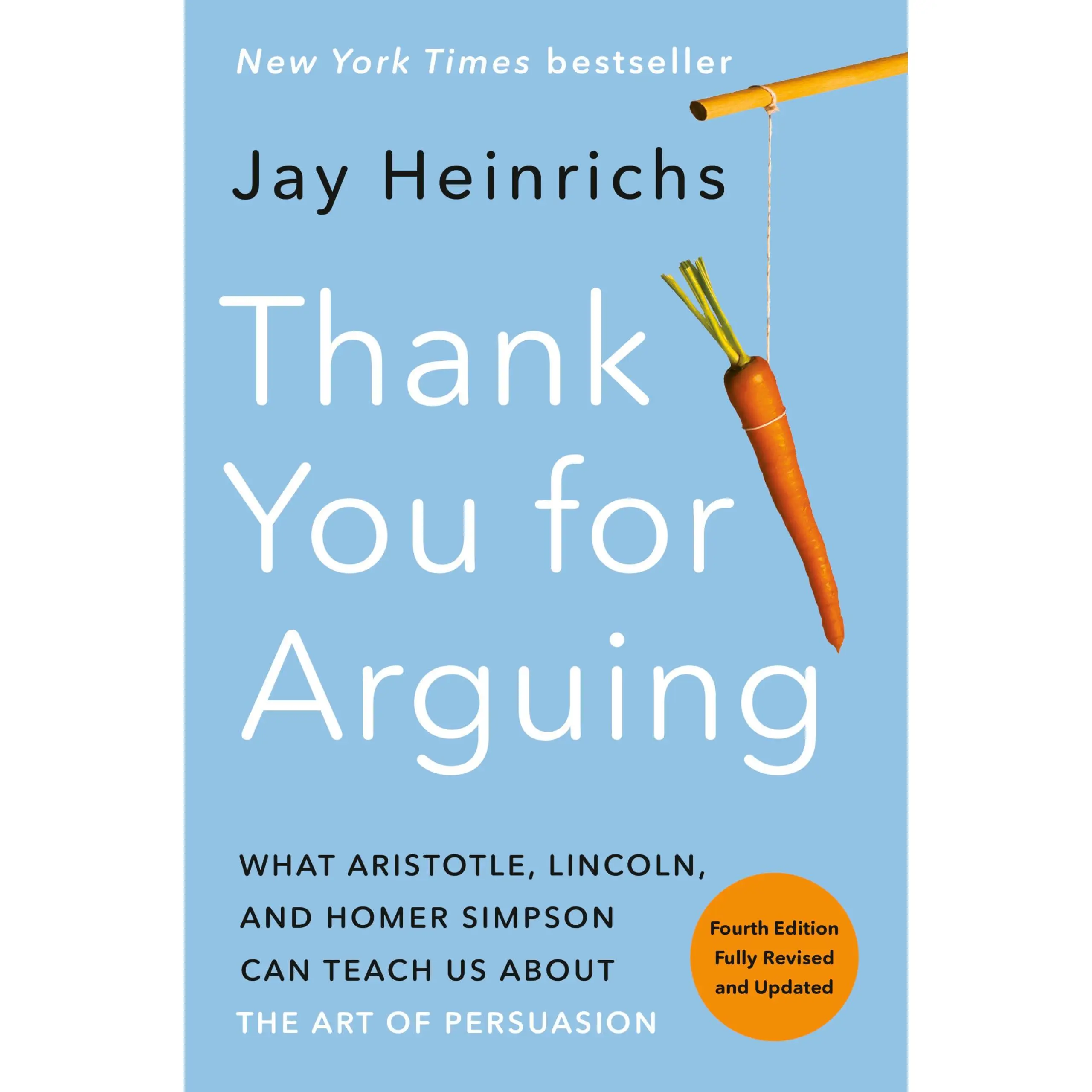 Thank You for Arguing, Fourth Edition (Revised and Updated): What Aristotle, Lincoln, and Homer Simpson Can Teach Us about the Art of Persuasion -- Ja