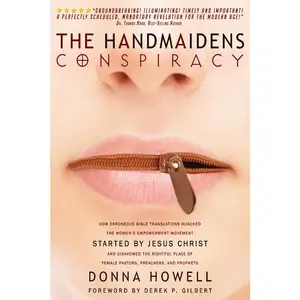 The Handmaidens Conspiracy: How Erroneous Bible Translations Obscured the Women's Empowerment Movement STARTED by JESUS CHRIST