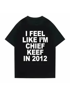 Women Men I Feel Like I'm Chief Keef in 2012 Graphic Print Tshirt Summer Men Women Fashion Trend Hip Hop Simplicity Casual Streetwear T Shirts