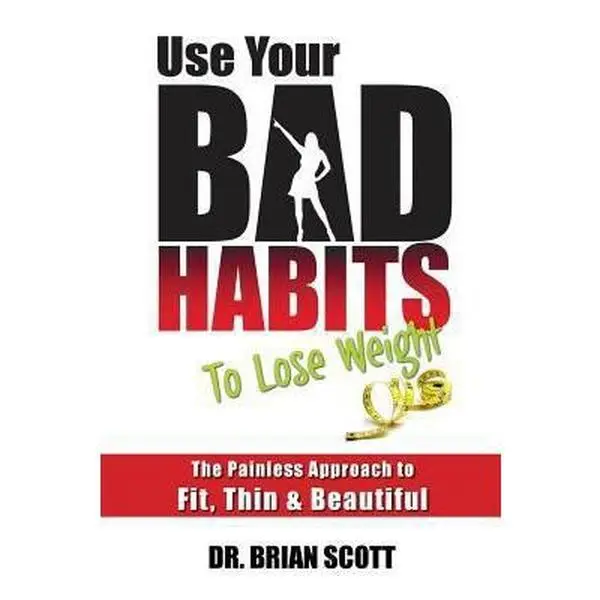 USED-Use Your Bad Habits To Lose Weight: The Painless Approach to Fit, Thin & Beautiful by Scott, Brian (Paperback)