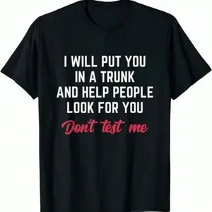 NEW LIMITED Funny I Will Put You In A Trunk And Help People Look For You T-Shirt180 As Gift funny graphic tee