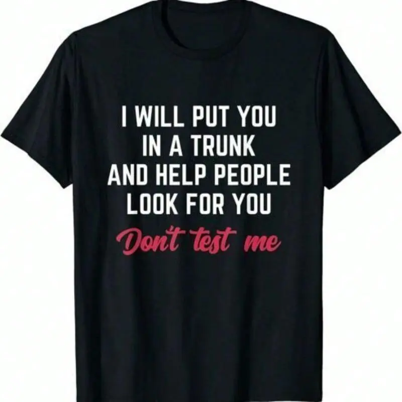 NEW LIMITED Funny I Will Put You In A Trunk And Help People Look For You T-Shirt180 As Gift funny graphic tee