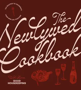 The Newlywed Cookbook: 125 Recipes to Celebrate Your New Life Together -- Good Housekeeping - Hardcover