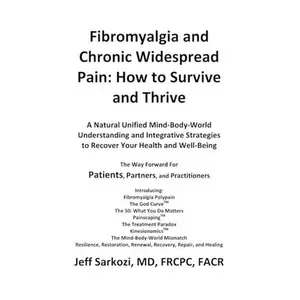USED-Fibromyalgia and Chronic Widespread Pain: How to Survive and Thrive: A Natural Unified Mind-Body-World Understanding and Integrative Strategies to Recover Your Health and Well-Being by Jeff Sarkozi MD (Paperback)