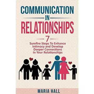 USED-Communication In Relationships: Seven Sure-Fire Steps To Enhance Intimacy And Develop Deeper Connections In Your Relationships (Communication Series) by Maria Hall (Paperback)