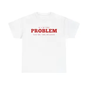 IF I'M THE PROBLEM YOU'RE THE REASON Unisex Heavy Cotton Tee - funny shirt - gift for men and women